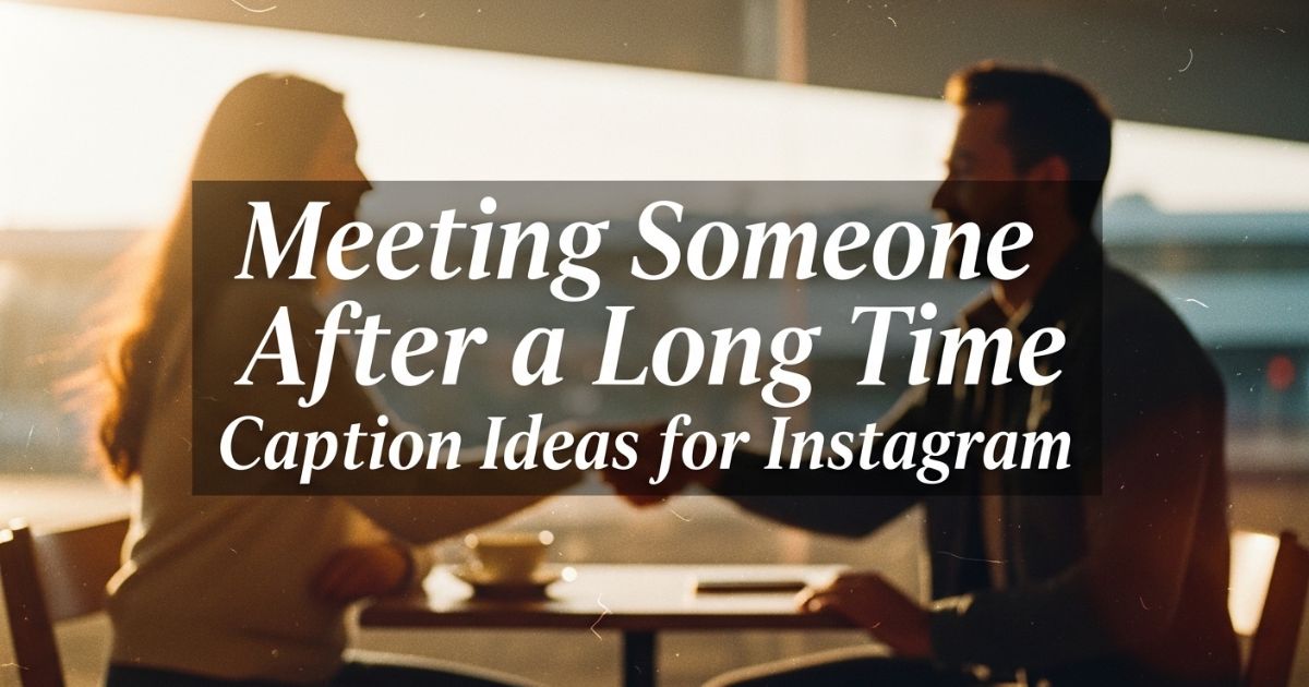 meeting-someone-after-a-long-time-caption-ideas-for-instagram