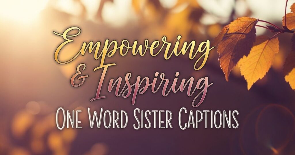 empowering-and-inspiring-one-word-sister-captions