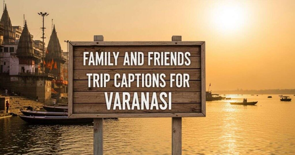 family-and-friends-trip-captions-for-varanasi