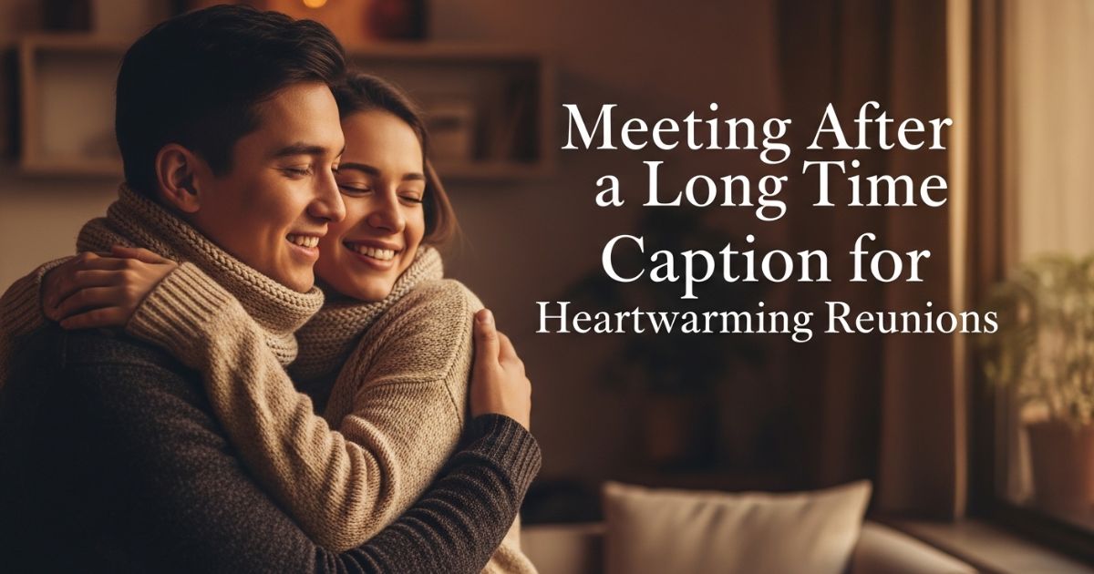 meeting-after-long-time-caption-for-heartwarming-reunions