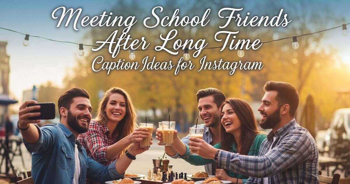 meeting-school-friends-after-long-time-caption-ideas-for-instagram