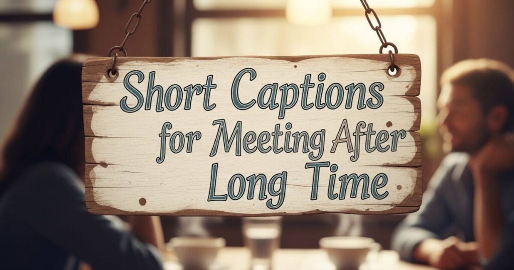 short-captions-for-meeting-after-long-time