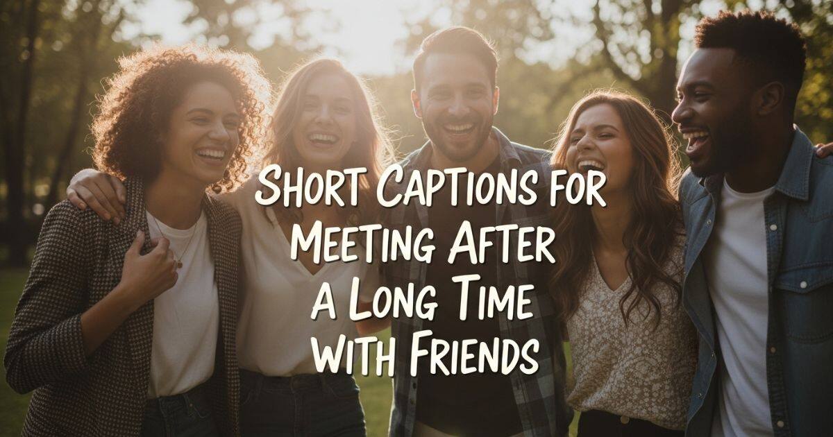 short-captions-for-meeting-after-long-time-with-friends