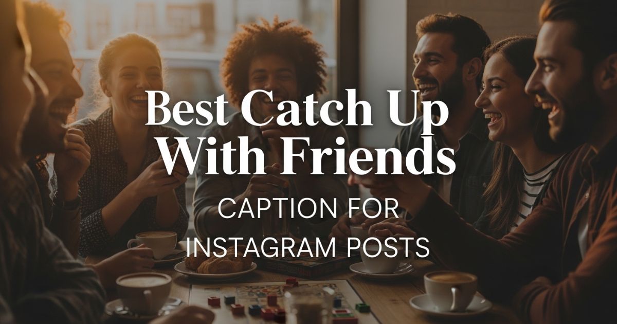 best-catch-up-with-friends-caption-for-instagram-posts