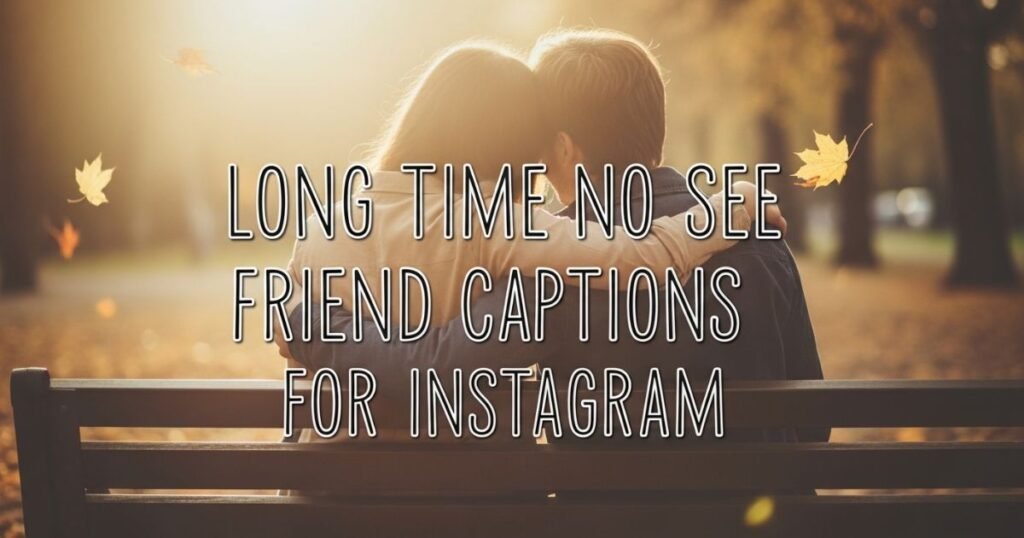 long-time-no-see-friend-captions-for-instagram
