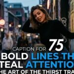 caption-for-thirst-trap-75-bold-lines-that-steal-attention